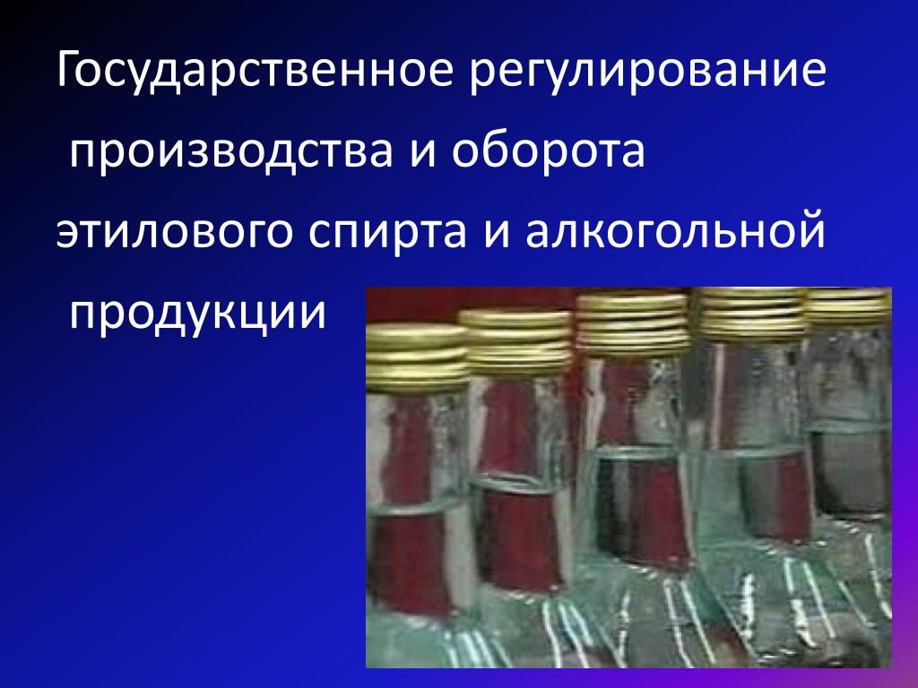 Государственное регулирование производство и оборота этилового спирта.